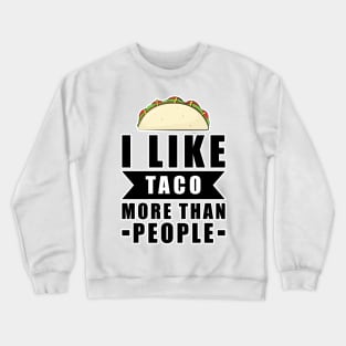 I Like Taco More Than People - Funny Quote Crewneck Sweatshirt